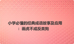 小学必懂的经典成语故事及应用：画虎不成反类狗
