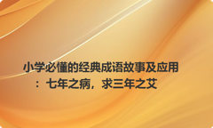 小学必懂的经典成语故事及应用：七年之病，求三年之艾
