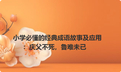 小学必懂的经典成语故事及应用：庆父不死，鲁难未已