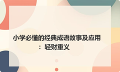 小学必懂的经典成语故事及应用：轻财重义