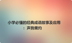 小学必懂的经典成语故事及应用：声势熏灼
