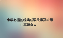 小学必懂的经典成语故事及应用：率兽食人