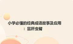 小学必懂的经典成语故事及应用：鼠肝虫臂