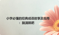 小学必懂的经典成语故事及应用：脑满肠肥