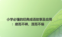 小学必懂的经典成语故事及应用：磨而不磷，涅而不缁