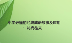 小学必懂的经典成语故事及应用：礼尚往来