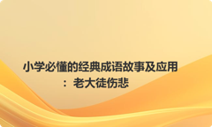 小学必懂的经典成语故事及应用：老大徒伤悲