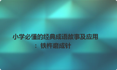 小学必懂的经典成语故事及应用：铁杵磨成针