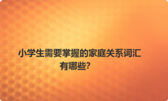 小学生需要掌握的家庭关系词汇有哪些？