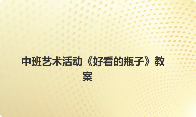 中班艺术活动《好看的瓶子》教案