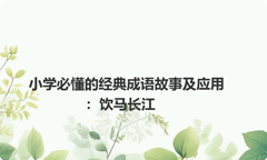 小学必懂的经典成语故事及应用：饮马长江