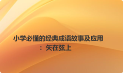 小学必懂的经典成语故事及应用：矢在弦上