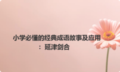 小学必懂的经典成语故事及应用：延津剑合