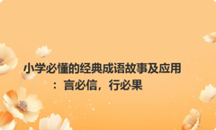 小学必懂的经典成语故事及应用：言必信，行必果