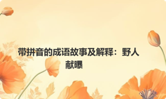 带拼音的成语故事及解释：野人献曝